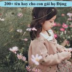 200+ tên hay cho con gái họ Đặng kèm gợi ý tên 3, 4 chữ