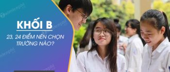 23, 24 điểm khối B nên chọn trường nào?