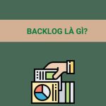 Backlog là gì? Product Backlog là gì? Tại sao Backlog lại quan trọng?