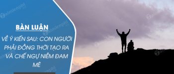 Bàn luận về ý kiến sau: Con người phải đồng thời tạo ra và chế ngự niềm đam mê