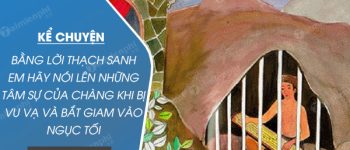 Bằng lời Thạch Sanh em hãy nói lên những tâm sự của chàng khi bị vu vạ và bắt giam vào ngục tối