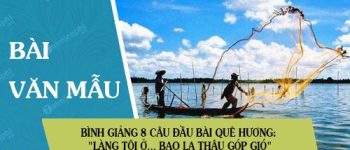 Bình giảng 8 câu đầu bài Quê hương: “Làng tôi ở… bao la thâu góp gió”