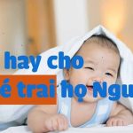 Bỏ túi 101+ cách đặt tên con trai 2021 họ Nguyễn đẹp, độc, đỉnh