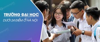 Các trường đại học dưới 24 điểm ở Hà Nội uy tín, nên học