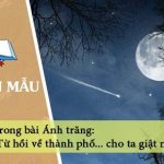 Cảm nhận của em về đoạn thơ sau trong bài Ánh trăng: “Từ hồi về thành phố… cho ta giật mình”