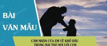 Cảm nhận của em về khổ đầu trong bài thơ Nói Với con