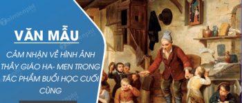 Cảm nhận về hình ảnh thầy giáo Ha- men trong tác phẩm Buổi học cuối cùng