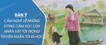 Dàn ý cảm nghĩ về những dòng cảm xúc của nhân vật tôi trong truyện ngắn Tôi đi học