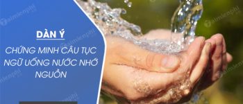 Dàn ý Chứng minh câu tục ngữ Uống nước nhớ nguồn