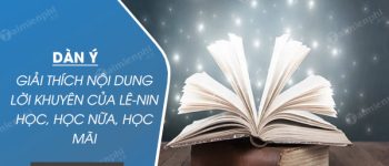 Dàn ý Giải thích nội dung lời khuyên của Lê-nin Học, học nữa, học mãi