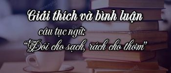 Dàn ý giải thích và bình luận câu tục ngữ Đói cho sạch, rách cho thơm