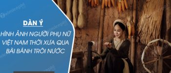 Dàn ý hình ảnh người phụ nữ Việt Nam thời xưa qua bài Bánh trôi nước