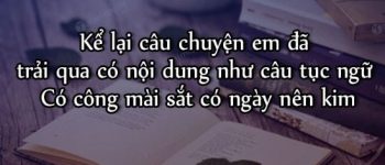 Dàn ý kể lại câu chuyện em đã trải qua có nội dung như câu tục ngữ Có công mài sắt có ngày nên kim