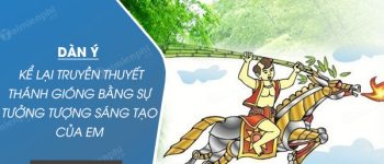 Dàn ý kể lại truyền thuyết Thánh Gióng bằng sự tưởng tượng sáng tạo của em