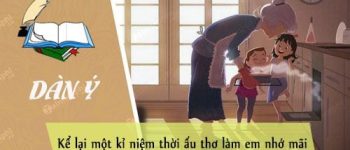 Dàn ý kể lại về một kỉ niệm thời ấu thơ làm em nhớ mãi