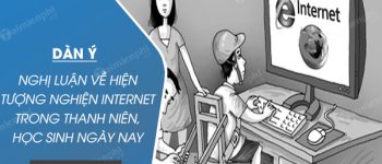 Dàn ý nghị luận về hiện tượng nghiện Internet trong thanh niên, học sinh ngày nay