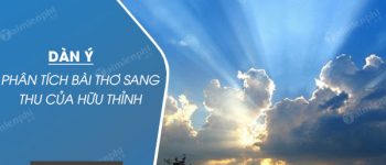 Dàn ý Phân tích bài thơ Sang thu của Hữu Thỉnh