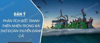 Dàn ý phân tích bức tranh thiên nhiên trong bài thơ Đoàn thuyền đánh cá