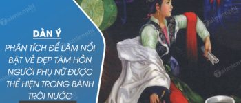 Dàn ý phân tích để làm nổi bật vẻ đẹp tâm hồn người phụ nữ được thể hiện trong Bánh trôi nước