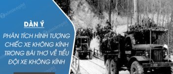 Dàn ý phân tích hình tượng chiếc xe không kính trong Bài thơ về tiểu đội xe không kính