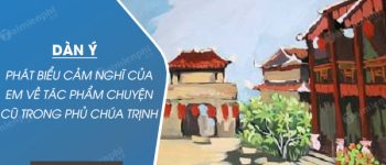 Dàn ý phát biểu cảm nghĩ của em về tác phẩm Chuyện cũ trong phủ chúa Trịnh