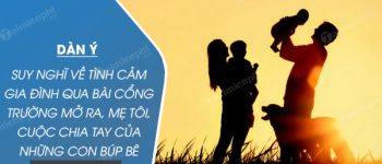 Dàn ý suy nghĩ về tình cảm gia đình qua bài Cổng trường mở ra, Mẹ tôi, Cuộc chia tay của những con búp bê