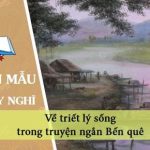 Dàn ý suy nghĩ về triết lí sống trong truyện ngắn Bến quê