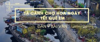 Dàn ý tả cảnh chợ hoa ngày tết quê em