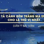 Dàn ý tả cảnh đêm trăng mà em cho là thú vị nhất