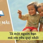 Dàn ý tả một người bạn mà em yêu quý nhất