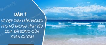 Dàn ý vẻ đẹp tâm hồn người phụ nữ trong tình yêu qua bài Sóng của Xuân Quỳnh