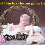 Đặt tên cho con gái họ Lê – gợi ý 150+ tên đẹp, cát tường