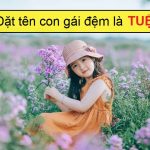 Đặt tên con gái lót chữ Tuệ nếu muốn con thông minh, học giỏi