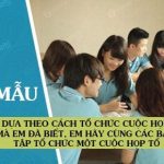 Dựa theo cách tổ chức cuộc họp mà em đã biết, em hãy cùng các bạn tập tổ chức một cuộc họp tổ