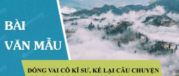 Dựa vào nội dung tác phẩm Lặng lẽ Sa Pa của Nguyễn Thành Long, hãy đóng vai nhân vật cô kĩ sư để kế lại câu chuyện