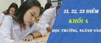 Được 21, 22, 23 điểm khối A chọn học trường nào, ngành nào