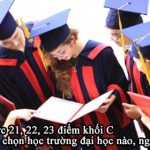 Được 21, 22, 23 điểm khối C nên học trường nào, ngành nào