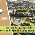 Em hãy tả quang cảnh một buổi họp chợ vùng nước nổi