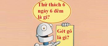 Gét gô là gì? Thử thách 6 ngày 6 đêm là gì?