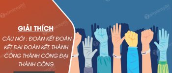 Giải thích câu nói của Bác: Đoàn kết đoàn kết đại đoàn kết, Thành công thành công đại thành công