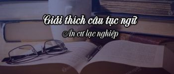 Giải thích câu tục ngữ An cư lạc nghiệp