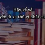 Hãy kể về chuyến đi xa thú vị nhất của em