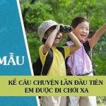 Kể câu chuyện lần đầu tiên em được đi chơi xa