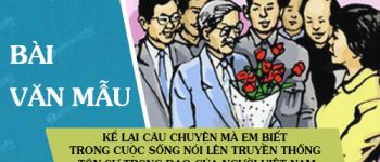 Kể lại câu chuyện mà em biết trong cuộc sống nói lên truyền thống tôn sư trọng đạo của người Việt Nam