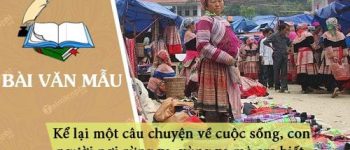 Kể lại một câu chuyện về cuộc sống và con người nơi rừng xa, vùng xa mà em biết