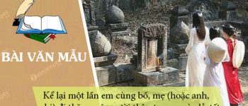 Kể lại một lần em cùng bố, mẹ (hoặc anh, chị) đi thăm mộ người thân trong ngày lễ, tết