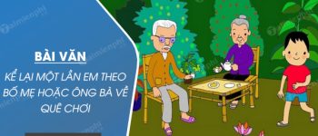 Kể lại một lần em theo bố mẹ hoặc ông bà về quê chơi