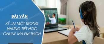 Kể lại một trong những tiết học online mà em thích