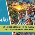 Kể lại truyện Con Hổ có nghĩa theo phương pháp sáng tạo