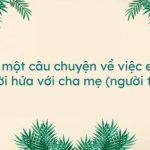 Kể một câu chuyện về việc em giữ lời hứa với cha mẹ người thân (17 Mẫu)